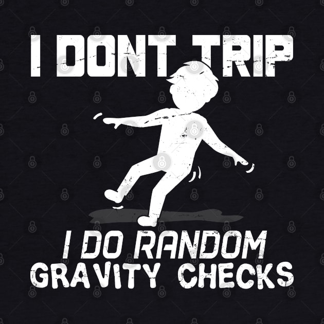 I Don't Trip I Do Random Gravity Checks - Gift Clumsy Awkward, Uncoordinated, Science, Gravity, Comedy Fans Of All Age by giftideas